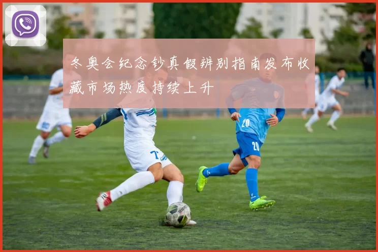 冬奥会纪念钞真假辨别指南发布收藏市场热度持续上升