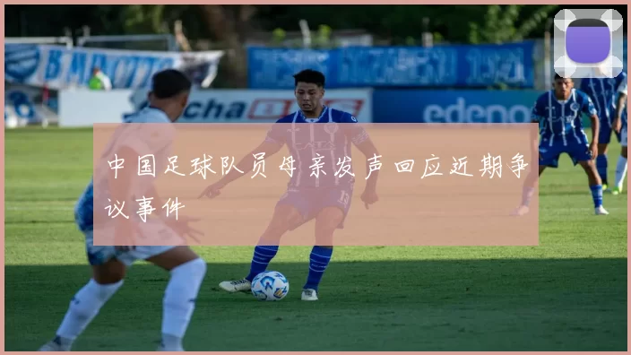 中国足球队员母亲发声回应近期争议事件