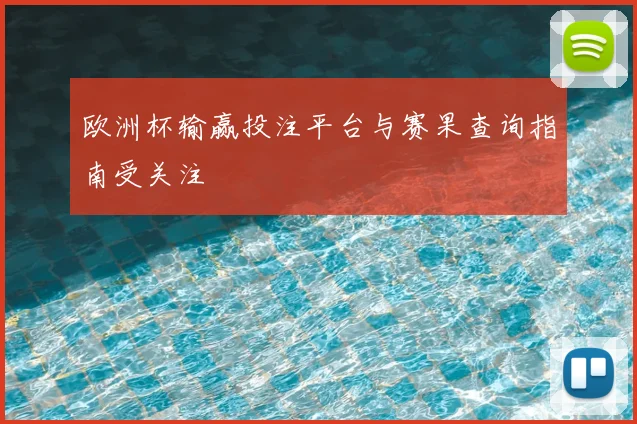 欧洲杯输赢投注平台与赛果查询指南受关注