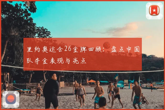 里约奥运会26金牌回顾：盘点中国队夺金表现与亮点