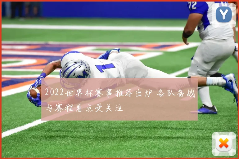 2022世界杯赛事推荐出炉 各队备战与赛程看点受关注