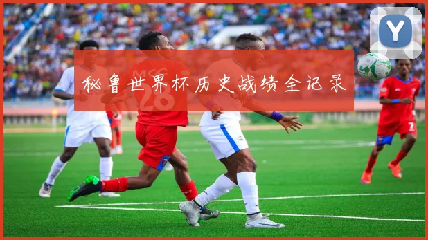 秘鲁世界杯历史战绩全记录