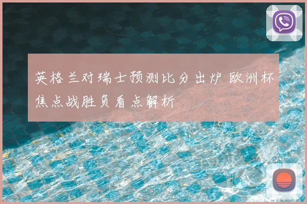 英格兰对瑞士预测比分出炉 欧洲杯焦点战胜负看点解析