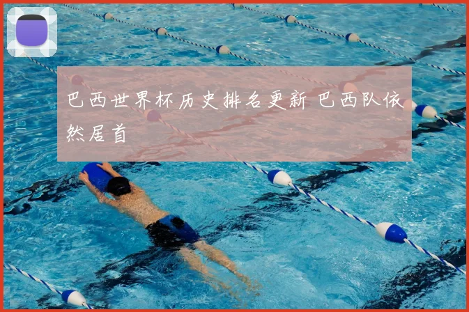 巴西世界杯历史排名更新 巴西队依然居首