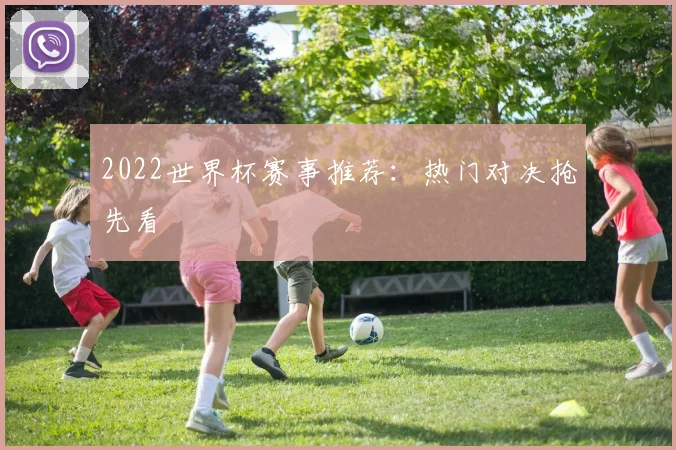 2022世界杯赛事推荐：热门对决抢先看